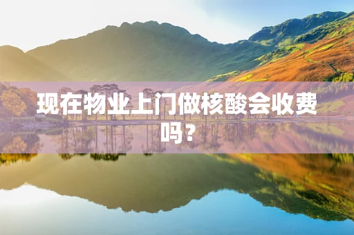 现在物业上门做核酸会收费吗？