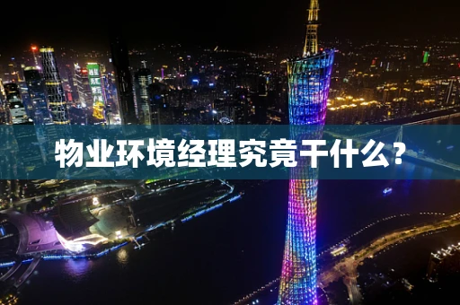 物业环境经理究竟干什么？