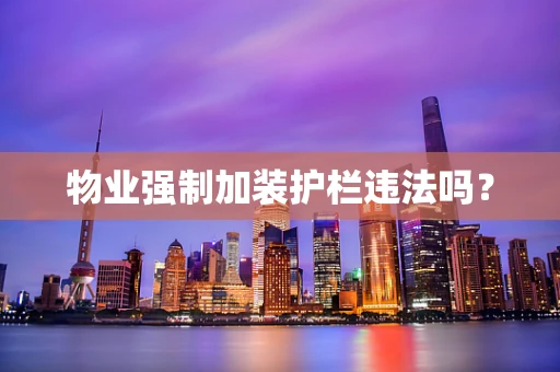 物业强制加装护栏违法吗？