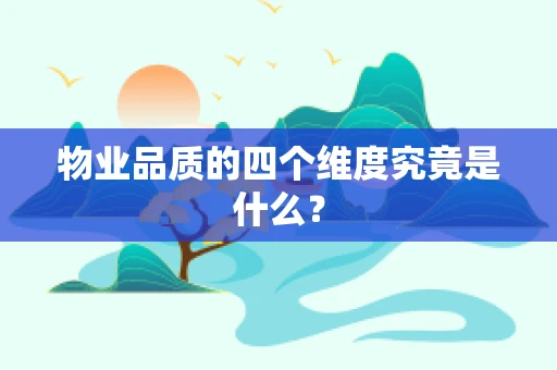 物业品质的四个维度究竟是什么？