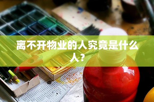 离不开物业的人究竟是什么人？