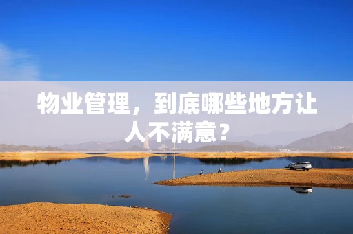 物业管理，到底哪些地方让人不满意？