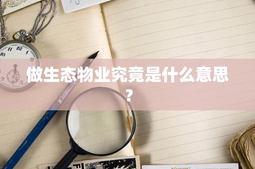 做生态物业究竟是什么意思？