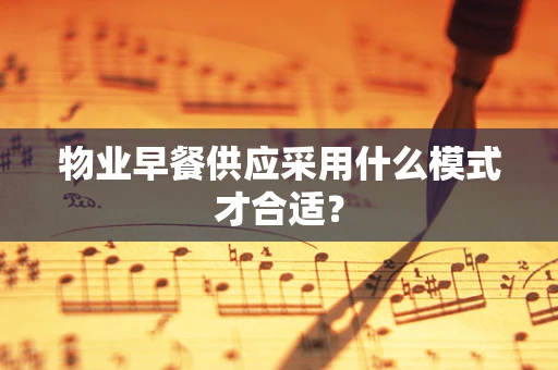 物业早餐供应采用什么模式才合适？